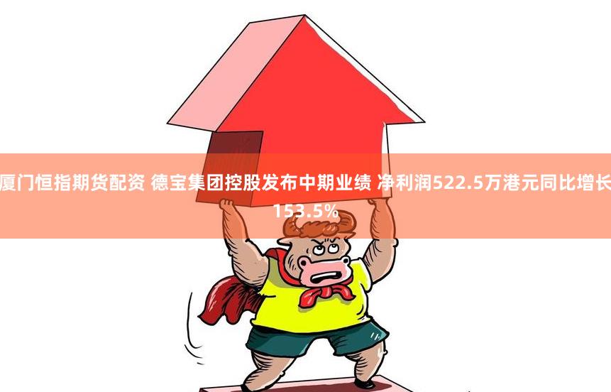 厦门恒指期货配资 德宝集团控股发布中期业绩 净利润522.5万港元同比增长153.5%