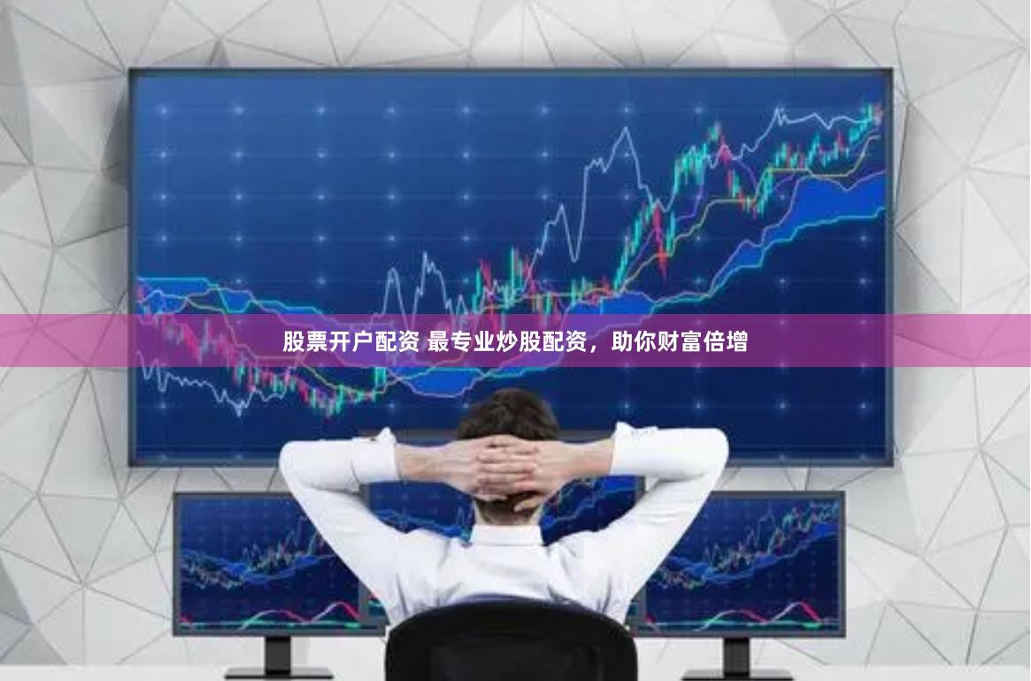股票开户配资 最专业炒股配资，助你财富倍增